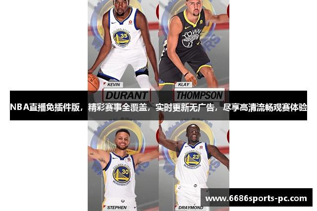NBA直播免插件版，精彩赛事全覆盖，实时更新无广告，尽享高清流畅观赛体验