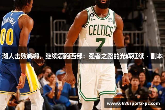 湖人击败鹈鹕，继续领跑西部：强者之路的光辉延续 - 副本