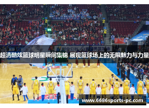 超清酷炫篮球明星瞬间集锦 展现篮球场上的无限魅力与力量