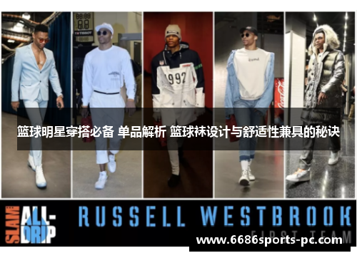 篮球明星穿搭必备 单品解析 篮球袜设计与舒适性兼具的秘诀